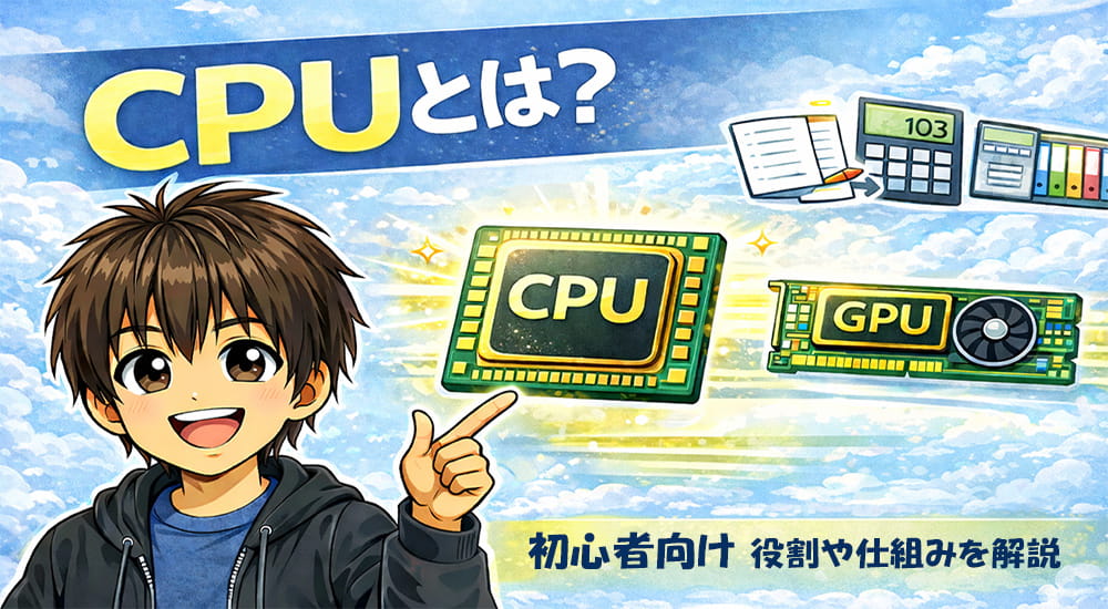 CPUとは?初心者向けに役割や仕組みをわかりやすく解説